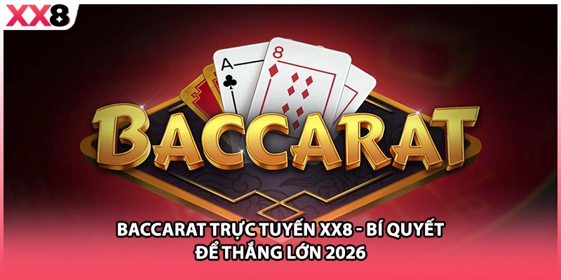 Baccarat Trực Tuyến XX8 - Bí Quyết Để Thắng Lớn 2026