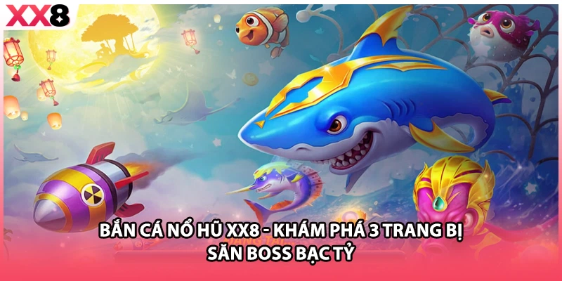 Bắn Cá Nổ Hũ Xx8 - Khám Phá 3 Trang Bị Săn Boss Bạc Tỷ