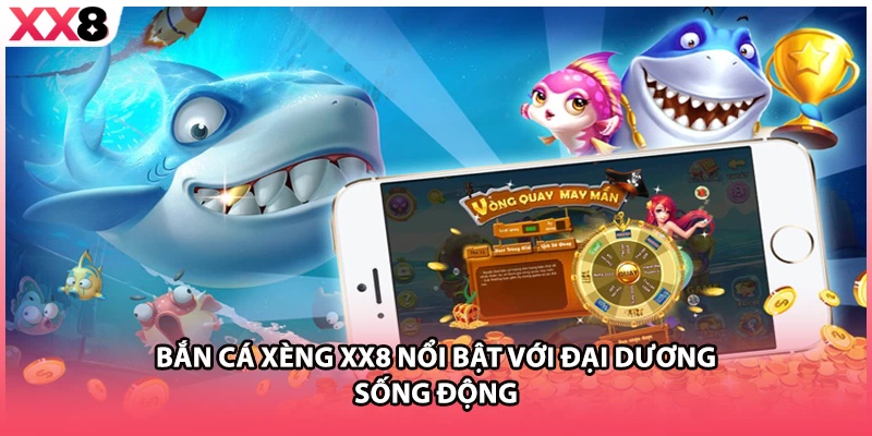 Bắn cá xèng XX8 nổi bật với đại dương sống động