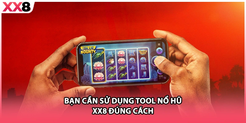 Bạn cần sử dụng tool nổ hũ XX8 đúng cách