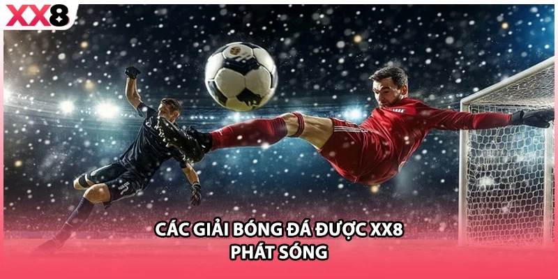 Các giải bóng đá được XX8 phát sóng