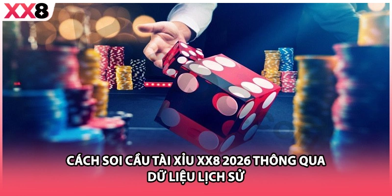 Cách Soi Cầu Tài Xỉu XX8 2026 Thông Qua Dữ Liệu Lịch Sử