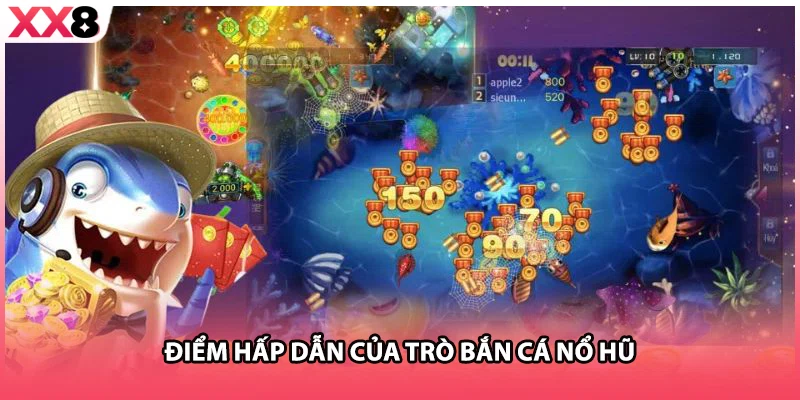 Điểm hấp dẫn của trò bắn cá nổ hũ