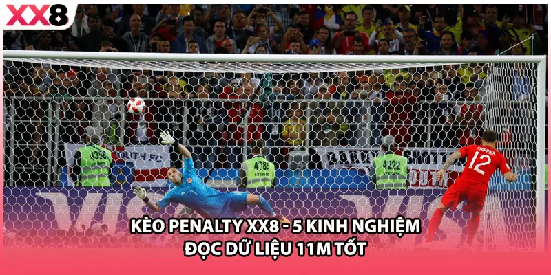 Kèo Penalty XX8 - 5 Kinh Nghiệm Đọc Dữ Liệu 11m Tốt
