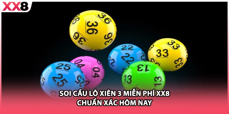 Soi cầu lô xiên 3 miễn phí XX8 chuẩn xác hôm nay 