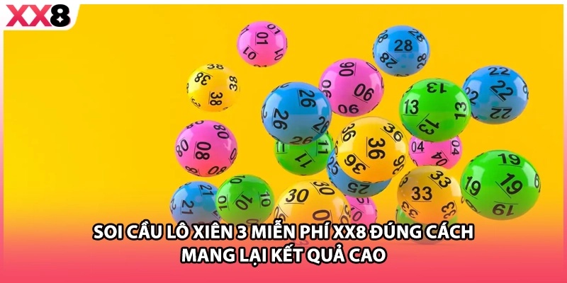 Soi cầu lô xiên 3 miễn phí XX8 đúng cách mang lại kết quả cao 