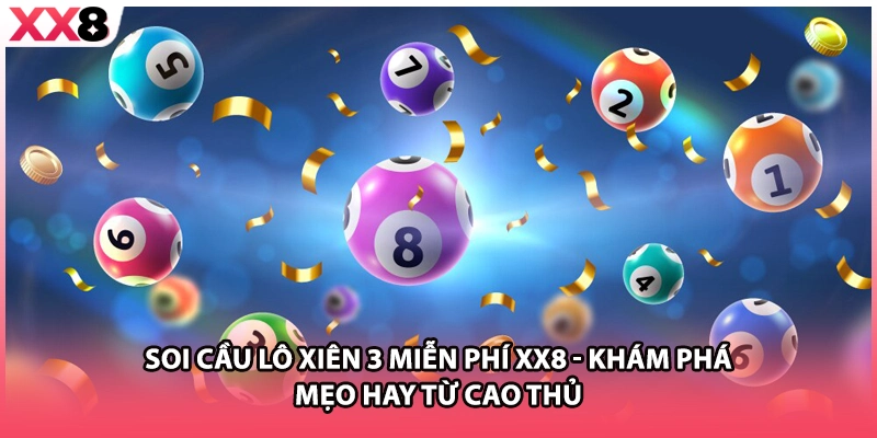 Soi Cầu Lô Xiên 3 Miễn Phí XX8 - Khám Phá Mẹo Hay Từ Cao Thủ