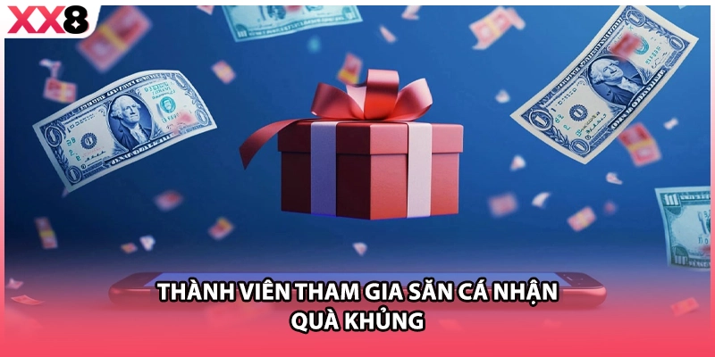 Thành viên tham gia săn cá nhận quà khủng