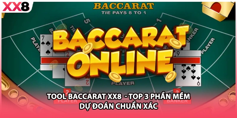Tool Baccarat XX8 - Top 3 Phần Mềm Dự Đoán Chuẩn Xác