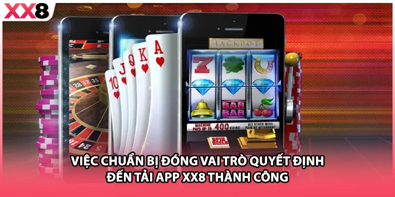  Việc chuẩn bị đóng vai trò quyết định đến tải app XX8 thành công 